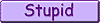 Listen to the STUPID song